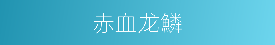 赤血龙鱗的同義詞