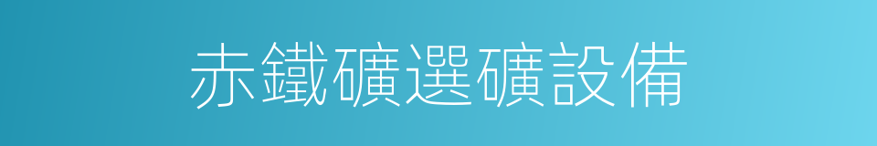 赤鐵礦選礦設備的同義詞