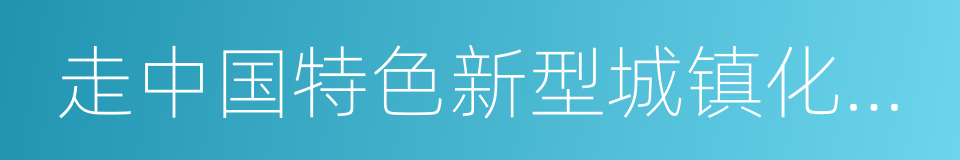 走中国特色新型城镇化道路的同义词