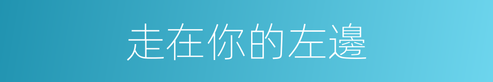 走在你的左邊的同義詞
