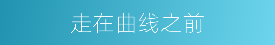 走在曲线之前的同义词