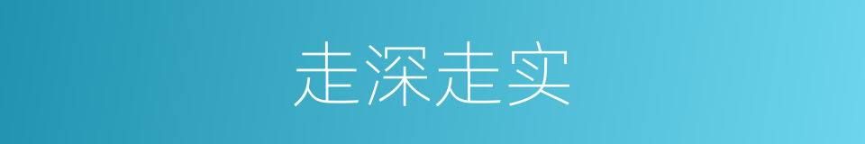 走深走实的同义词