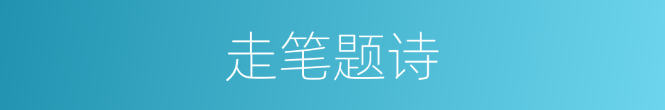 走笔题诗的意思
