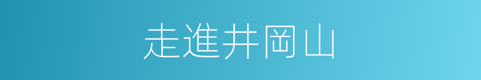 走進井岡山的同義詞