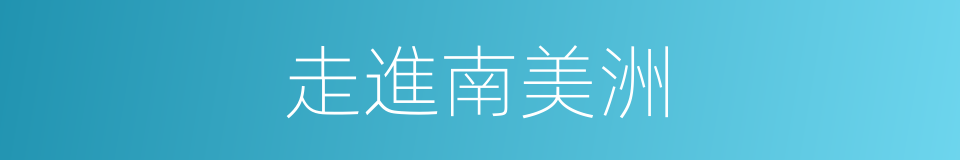 走進南美洲的同義詞