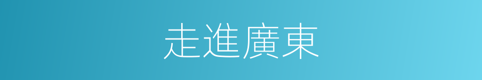 走進廣東的同義詞