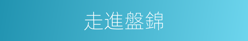 走進盤錦的同義詞