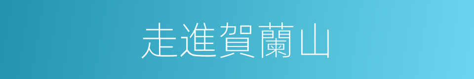 走進賀蘭山的同義詞