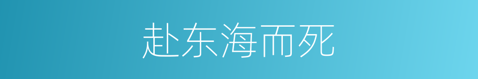 赴东海而死的意思