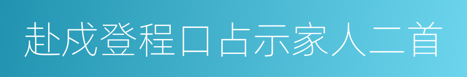 赴戍登程口占示家人二首的同义词