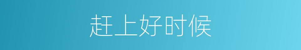赶上好时候的同义词