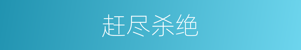 赶尽杀绝的意思