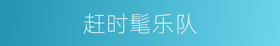 赶时髦乐队的同义词