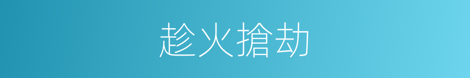 趁火搶劫的意思