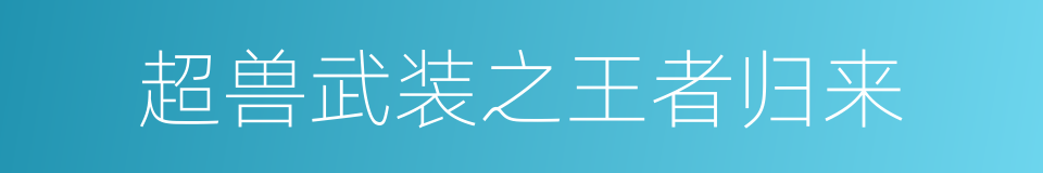 超兽武装之王者归来的同义词