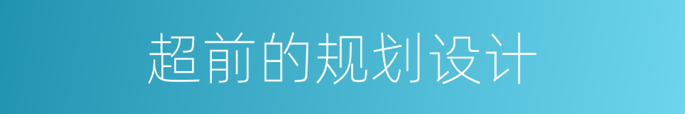 超前的规划设计的同义词