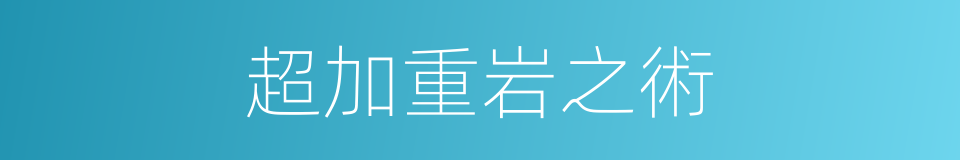 超加重岩之術的同義詞