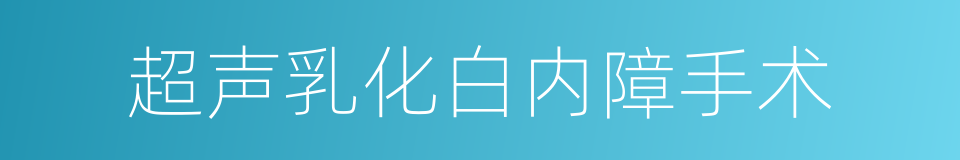 超声乳化白内障手术的同义词