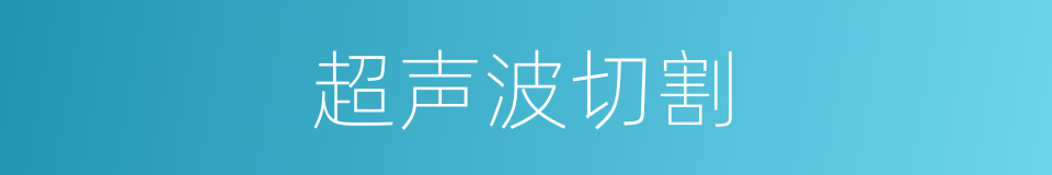 超声波切割的同义词