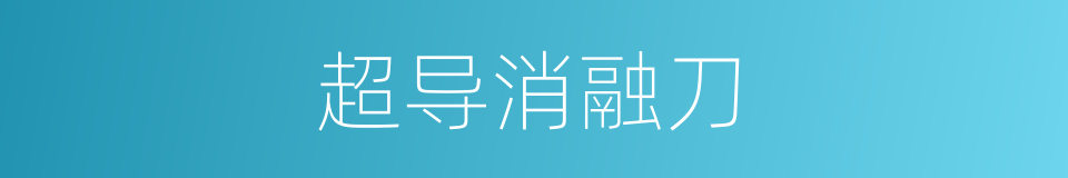 超导消融刀的同义词