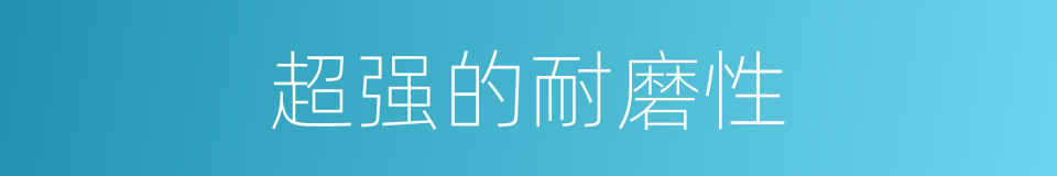 超强的耐磨性的同义词
