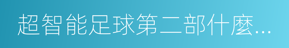 超智能足球第二部什麼時候出的同義詞