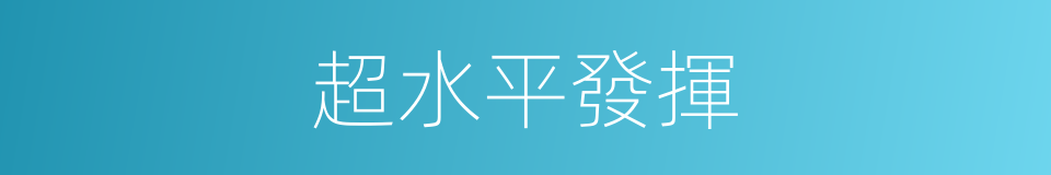 超水平發揮的同義詞