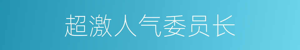 超激人气委员长的同义词