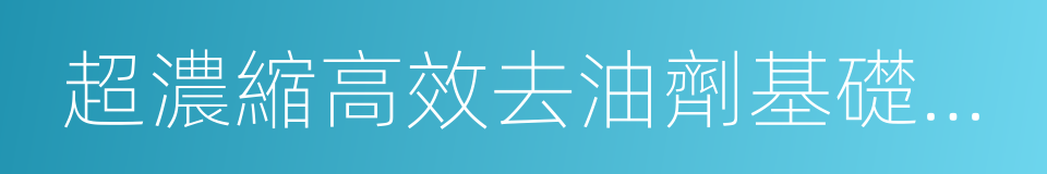 超濃縮高效去油劑基礎顆粒的同義詞