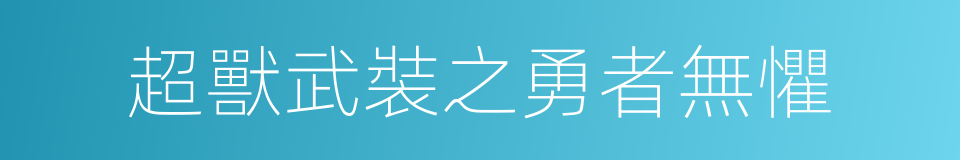 超獸武裝之勇者無懼的同義詞