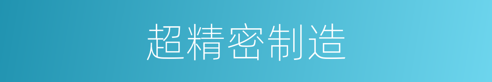 超精密制造的同义词