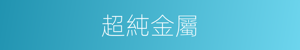 超純金屬的同義詞