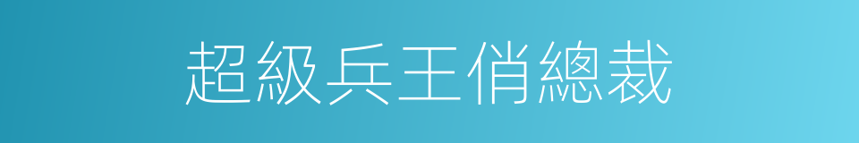 超級兵王俏總裁的同義詞