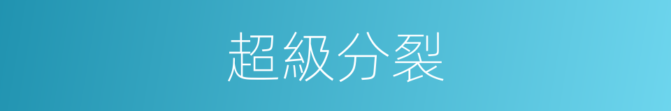 超級分裂的同義詞