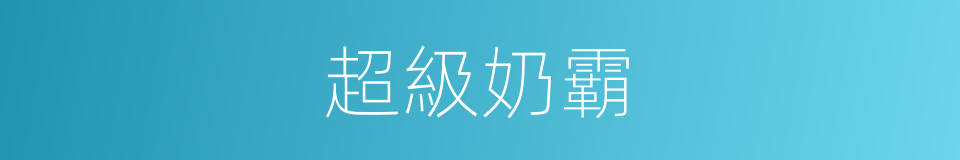 超級奶霸的同義詞