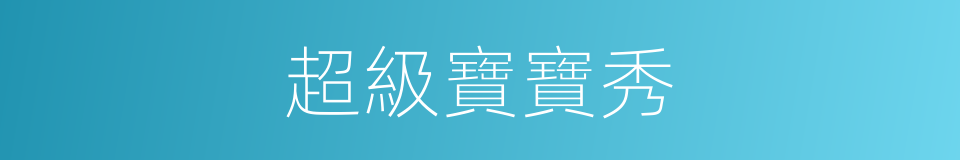 超級寶寶秀的同義詞