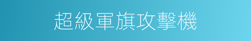 超級軍旗攻擊機的同義詞
