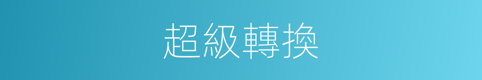 超級轉換的同義詞