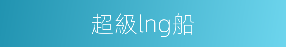 超級lng船的同義詞