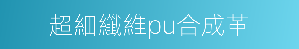 超細纖維pu合成革的同義詞