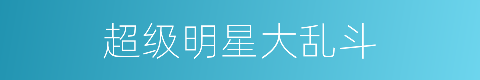 超级明星大乱斗的同义词