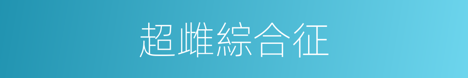 超雌綜合征的同義詞