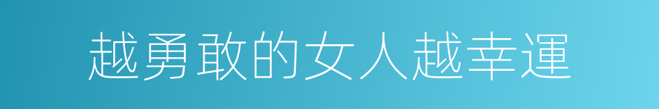 越勇敢的女人越幸運的同義詞