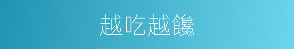 越吃越饞的同義詞