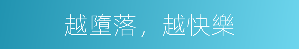 越墮落，越快樂的同義詞