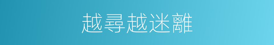 越尋越迷離的同義詞