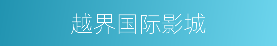 越界国际影城的同义词