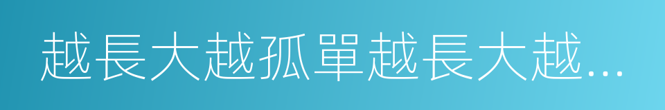 越長大越孤單越長大越不安的同義詞