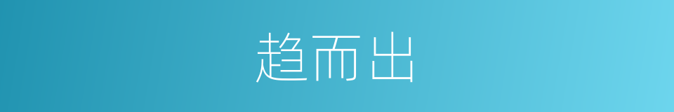 趋而出的同义词