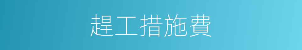 趕工措施費的同義詞
